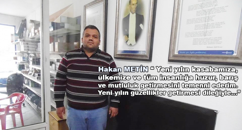 Hakan METİN “ Yeni yılın kasabamıza,  ülkemize ve tüm insanlığa huzur, barış  ve mutluluk getirmesini temenni ederim.  Yeni yılın güzellikler getirmesi dileğiyle…”