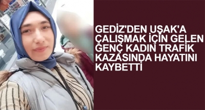 Gediz'den Uşak'a Çalışmak İçin Gelen Genç Kadın Trafik Kazasında Hayatını Kaybetti